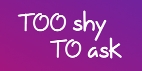 To shy to ask